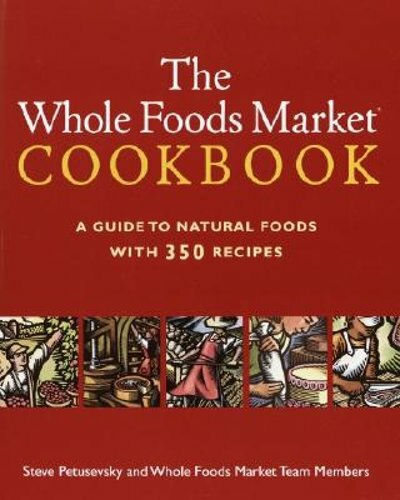 The Whole Foods Market Cookbook: A Guide to Natural Foods with 350 Recipes: New