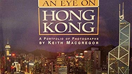 An Eye on Hong Kong: A Portfolio of Photographs Keith Macgregor