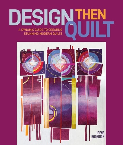 Design Then Quilt: A Dynamic Guide to Creating Stunning Modern Quilts, Roderick,
