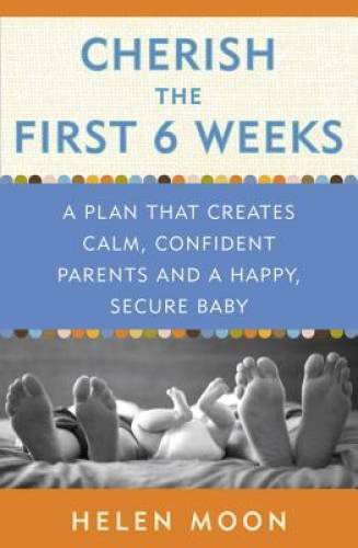 Cherish the First Six Weeks: A Plan that Creates Calm, Confident Par – VERY GOOD
