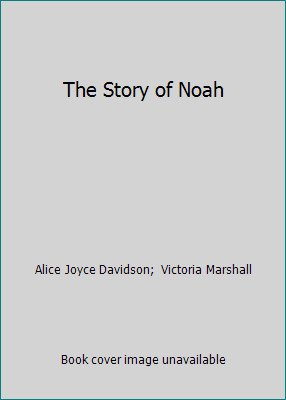 The Story of Noah by Alice Joyce Davidson; Victoria Marshall