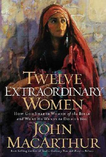 Twelve Extraordinary Women: How God Shaped Women of the Bible, and What H – GOOD
