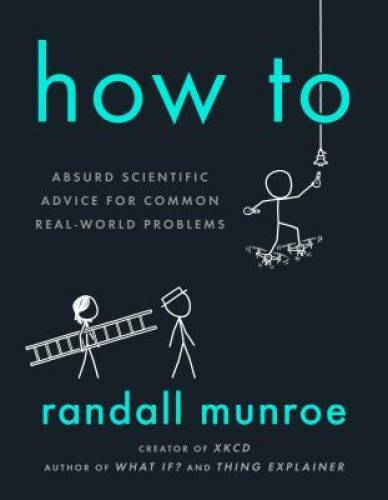 How To: Absurd Scientific Advice for Common Real-World Problems – VERY GOOD