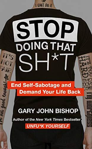 Stop Doing That Sh*t By Gary John Bishop