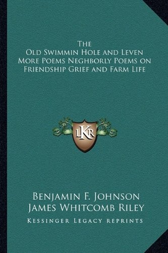 THE OLD SWIMMIN HOLE AND LEVEN MORE POEMS NEGHBORLY POEMS By Benjamin F. Johnson