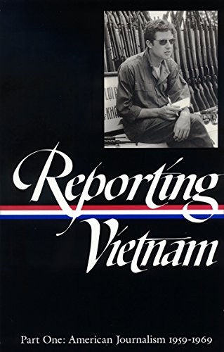 REPORTING VIETNAM, PART 1: AMERICAN JOURNALISM, 1959-1969 By Milton J. Bates