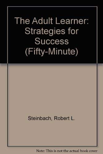 The Adult Learner: Strategies for Success (A Fifty-Minute Series Book)