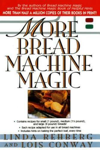 More Bread Machine Magic : More Than 140 New Recipes From the Authors of – GOOD