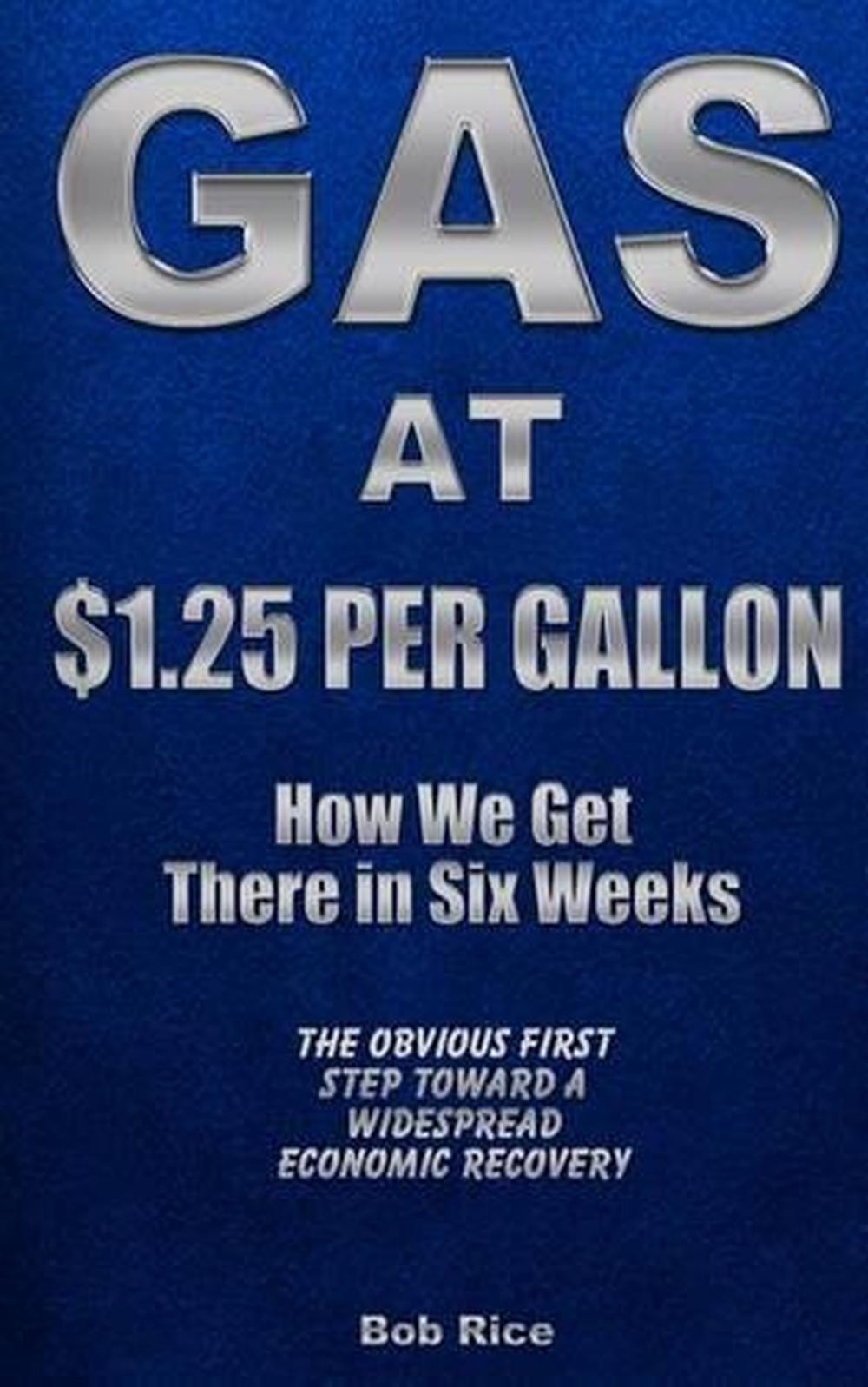Gas at $1.25 Per Gallon: How We Get There in Six Weeks by Bob Rice (English) Pap