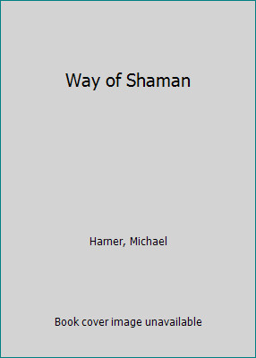 The Way of the Shaman: A Guide to Power and Healing by Michael Harner