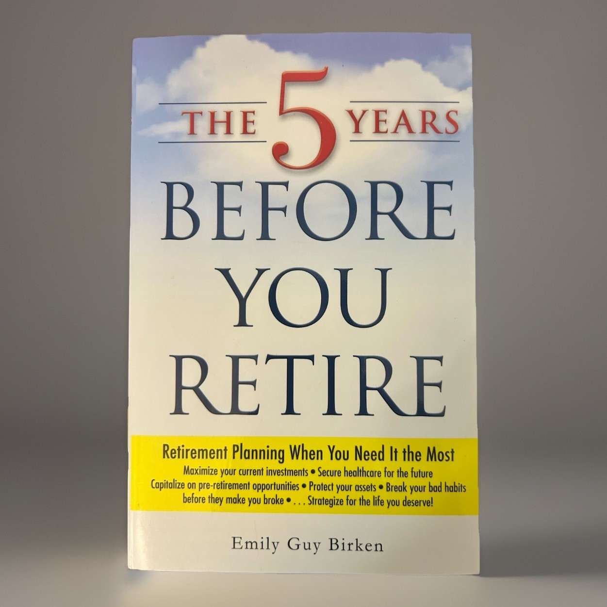 The 5 Years Before You Retire : Retirement Planning When You Need It the Most