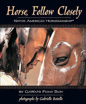 Horse, Follow Closely : Native American Horsemanship by Gawani Pony Boy …
