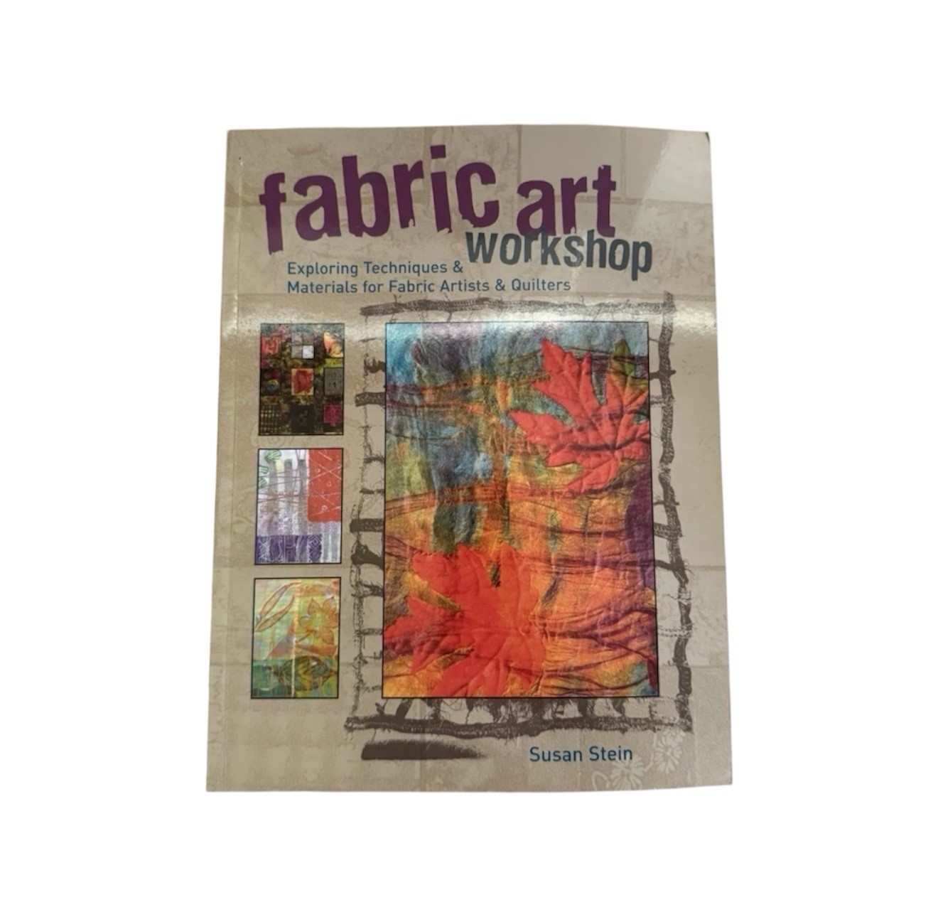 Fabric Art Workshop by Susan Stein Exploring Techniques for Fabric Artists