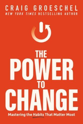 The Power to Change: Mastering the Habits That Matter Most by Groeschel, Craig