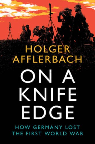 On a Knife Edge: How Germany Lost the First World War (Cambridge Military – GOOD