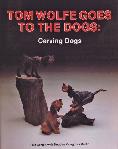 Tom Wolfe Goes to the Dogs: Carving Dogs by Wolfe, Tom