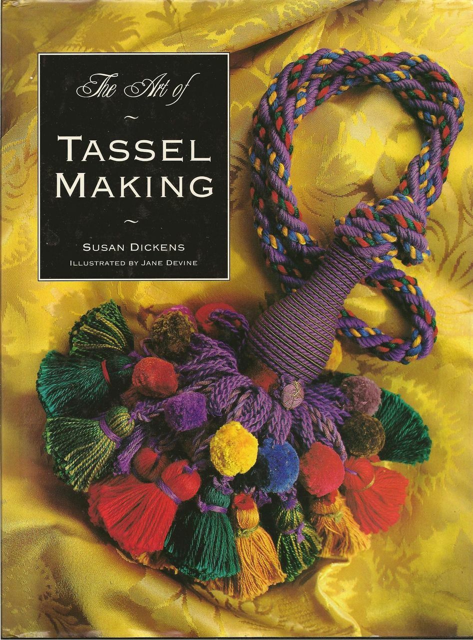 The Art of Tassel Making by Susan Dickens 142 pages
