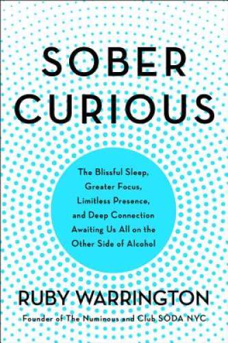 Sober Curious: The Blissful Sleep, Greater Focus, Limitless Presence, and – GOOD