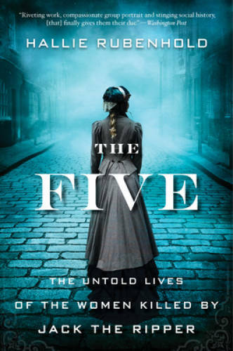 The Five: The Untold Lives of the Women Killed by Jack the Ripper – GOOD