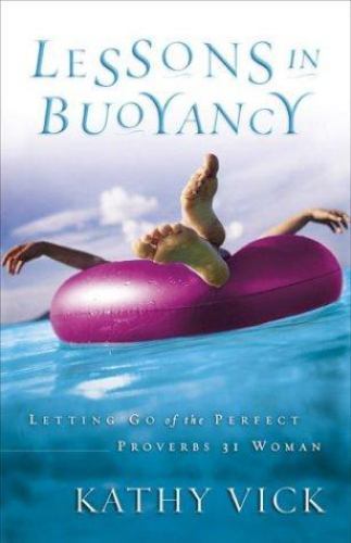 Lessons in Buoyancy: Letting Go of the Perfect Proverbs 31 Woman ~ Vick, Kathy P