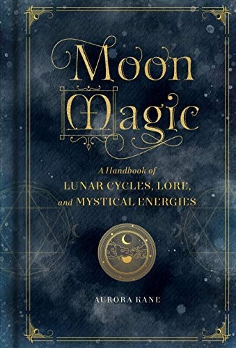 Moon Magic: A Handbook of Lunar Cycles, Lore, and Mystical Energies (Volume 3) (