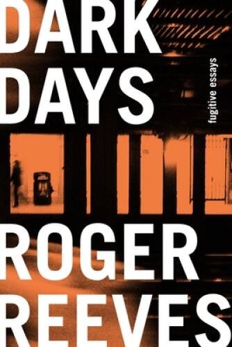 Dark Days: Fugitive Essays – Hardcover By Reeves, Roger – GOOD