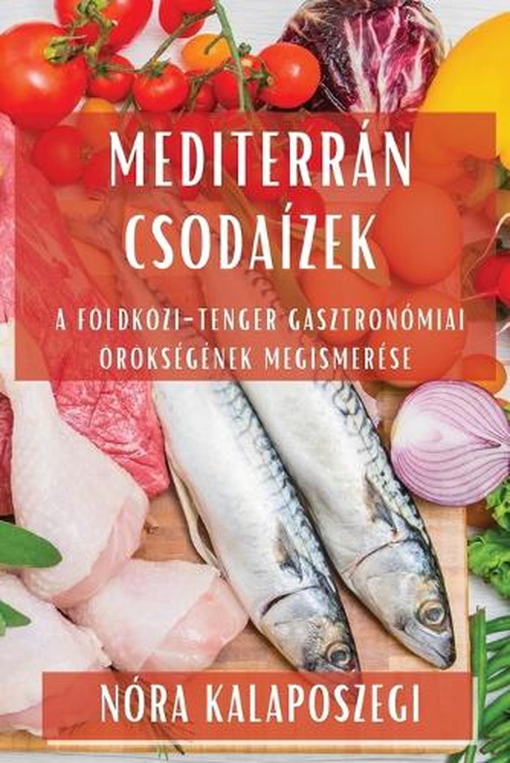 Mediterrn Csodazek: A F?ldk?zi-tenger gasztron?miai ?r?ks?g?nek megismer?se by N
