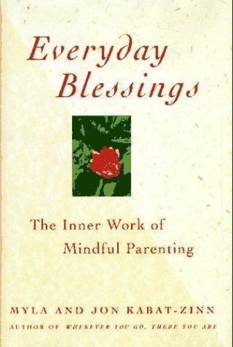 Everyday Blessings: Inner Work of Mindful Parenting by Kabat-Zinn, Jon