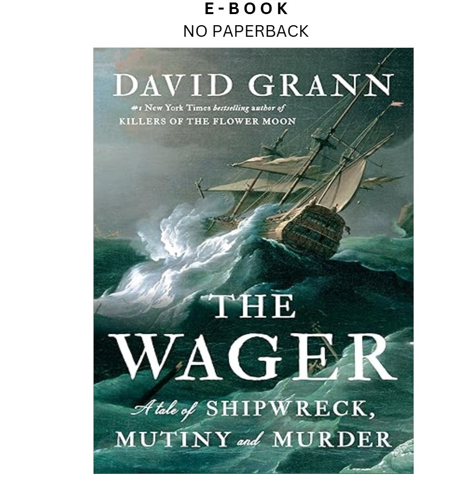 The Wager: A Tale of Shipwreck, Mutiny and Murder, David Grann 2023