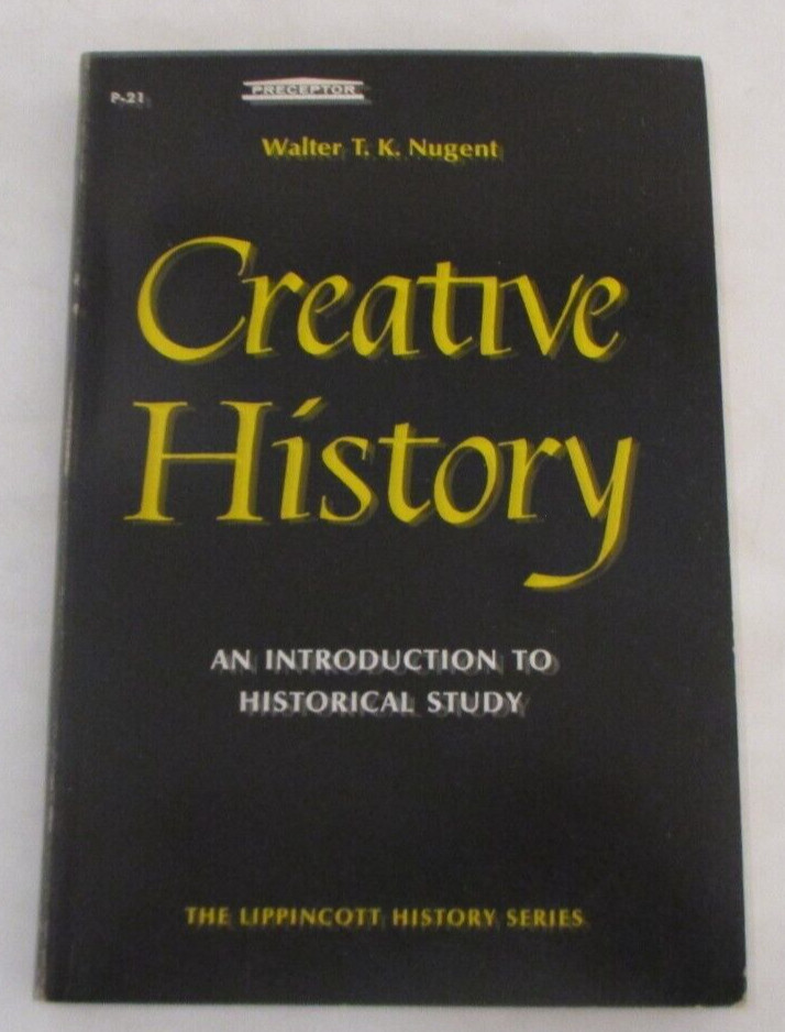 Creative History: An Introduction to Historical Study by Walter T.K. Nugent