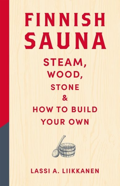 Finnish Sauna : Steam, Wood, Stone and How to Build Your Own, Hardcover by Li…