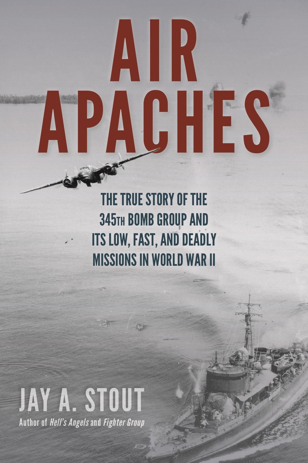Air Apaches: The True Story of the 345th Bomb Group and Its Low, Fast, and D…