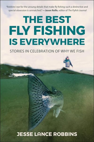 Best Fly Fishing Is Everywhere : Stories in Celebration of Why We Fish, Paper…
