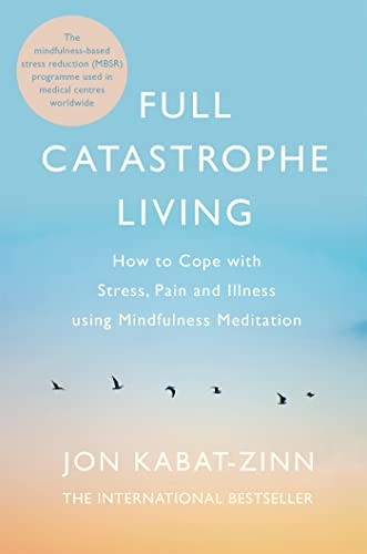 Full Catastrophe Living, Revised Edition: How to cope with… by Kabat-Zinn, Jon