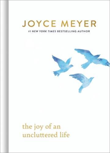 The Joy of an Uncluttered Life – Hardcover By Meyer, Joyce – GOOD