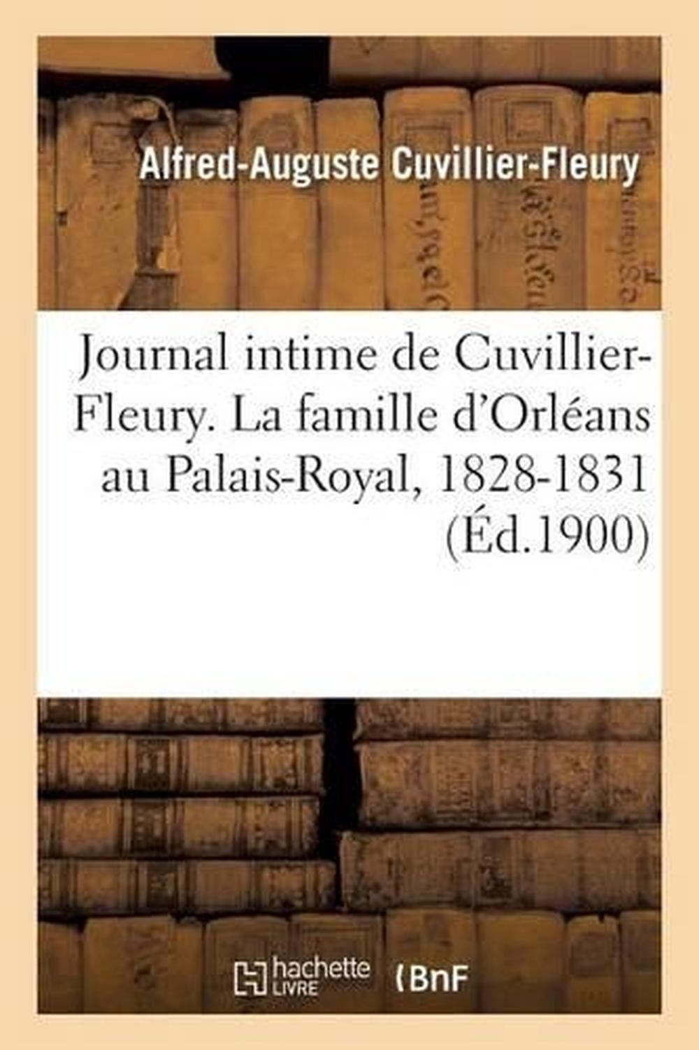 Journal Intime de Cuvillier-Fleury. La Famille d’Orlans Au Palais-Royal, 1828-18