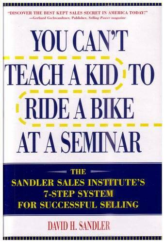 You Can’t Teach a Kid to Ride a Bike at a Seminar : The Sandler Sales Ins – GOOD