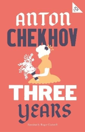 Anton Chekhov Three Years: New Translation (Paperback) Alma Classics 101 Pages