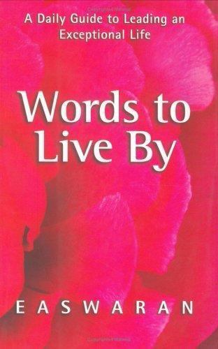 Words to Live By: A Daily Guide to Leading an Exceptional Life Eknath Easwaran
