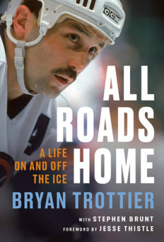 All Roads Home: A Life On and Off the Ice – Hardcover By Trottier, Bryan – GOOD