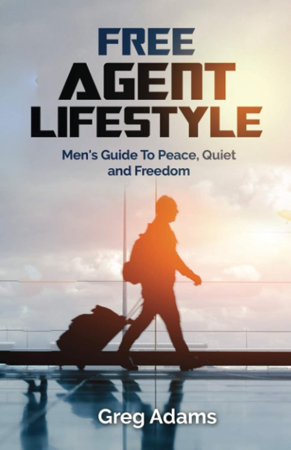 Free Agent Lifestyle: Men’s Guide To Peace, Quiet and Freedom