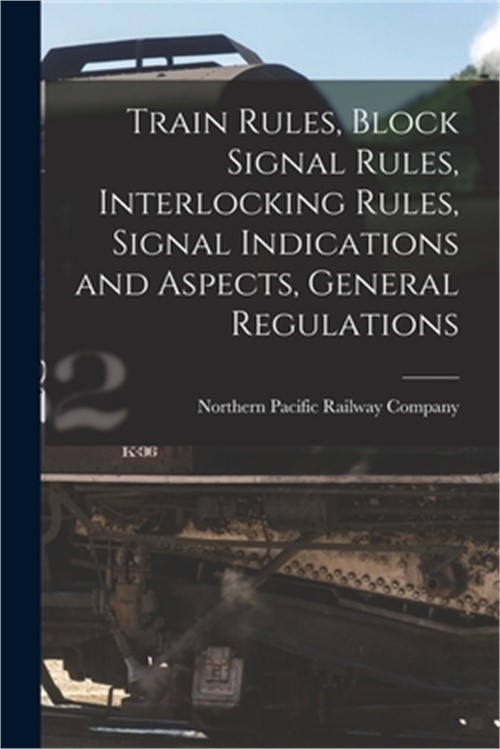 Train Rules, Block Signal Rules, Interlocking Rules, Signal Indications and Aspe
