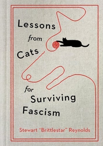 Lessons from Cats for Surviving Fascism by Stewart Reynolds: New