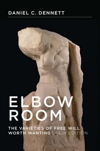 Elbow Room, New Edition: The Varieties of Free Will Worth Wanting by Dennett