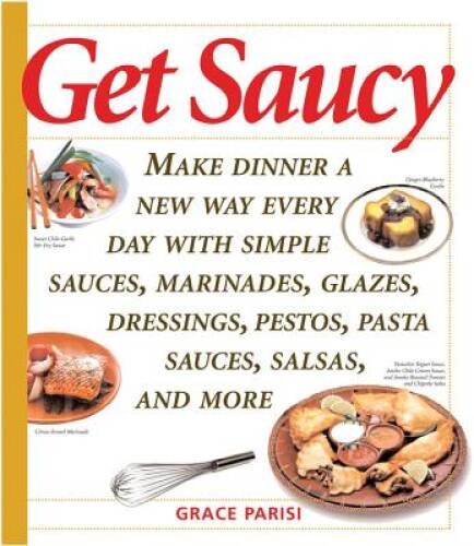Get Saucy: Make Dinner A New Way Every Day With Simple Sauces, Marinades, – GOOD