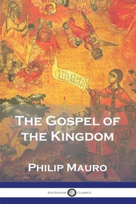The Gospel of the Kingdom by Mauro, Philip