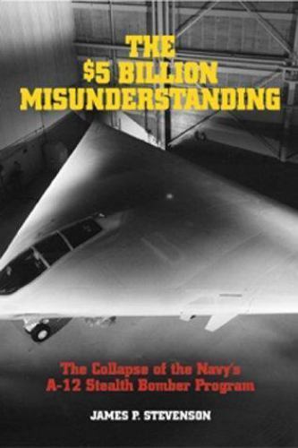 $5 Billion Misunderstanding : The Collapse of the Navy’s A-12 Stealth Bomber…