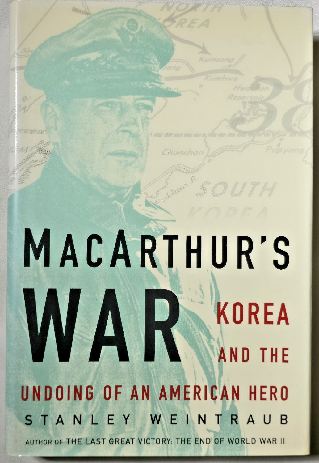 MacArthur’s War Korea And The Undoing Of American Hero Stanley Weintraub