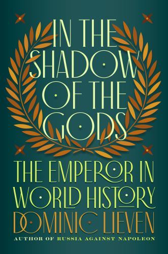 In the Shadow of the Gods: The Emperor in World History by Lieven, Dominic