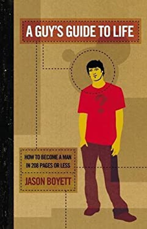 A Guy’s Guide to Life : How to Become a Man in 208 Pages or Less